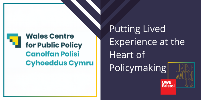 Logo for the Wales Centre for Public Policy alongside text reading “Putting Lived Experience at the Heart of Policymaking”. UWE Bristol and RISE With Us branding appear on a dark background.