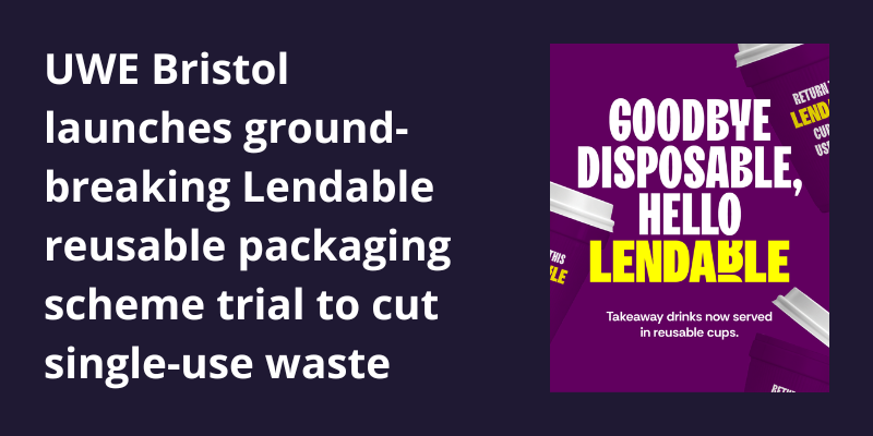 UWE Bristol launches ground-breaking Lendable reusable packaging scheme trial to cut single-use waste